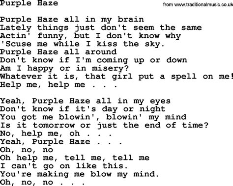 Purple Haze Lyrics [Verse 1] Purple haze all in my brain Lately things, they don't seem the same Acting funny, but I don't know why 'Scuse me while I kiss the sky [Verse 2] Purple haze all... 